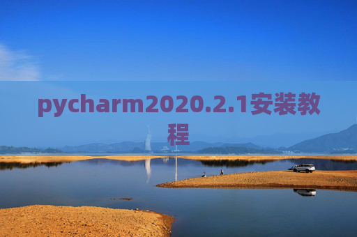 pycharm2020.2.1安装教程 pycharm2020.2.1安装教程